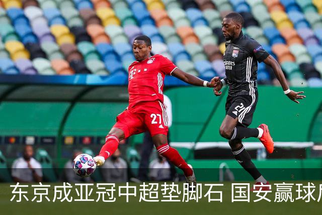东京成亚冠中超垫脚石 国安赢球后日本将帅这样说