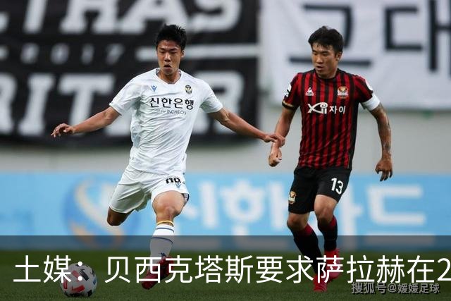 土媒：贝西克塔斯要求萨拉赫在24小时内做出决定